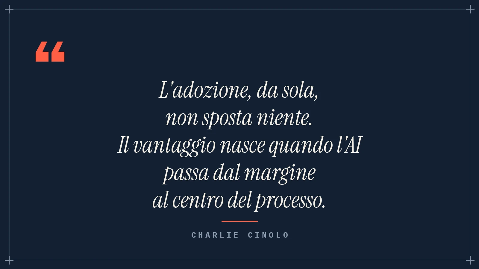 Citazione di Charlie Cinolo: l'adozione da sola non sposta niente, il vantaggio nasce quando l'AI entra al centro del processo